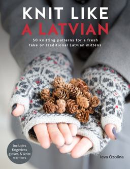 Knit Like a Latvian 50 Knitting Patterns for a Fresh Take on Traditional Latvian Mittens  9781446306727 Front Cover