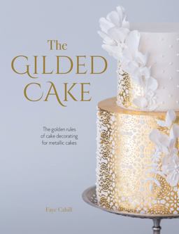 Gilded Cake The Golden Rules of Cake Decorating for Metallic Cakes  9781446307113 Front Cover