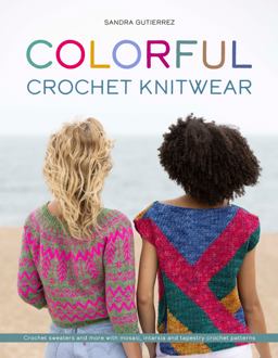 Colorful Crochet Knitwear Crochet Sweaters and More with Mosaic, Intarsia and Tapestry Crochet Patterns  9781446309025 Front Cover