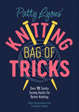 Patty Lyons' Knitting Bag of Tricks Over 70 Sanity Saving Hacks for Better Knitting  9781446309117 Front Cover