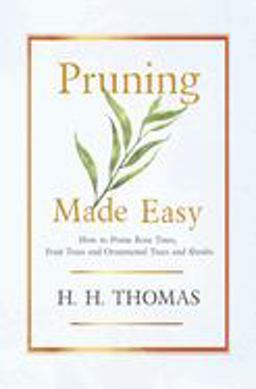 Pruning Made Easy - How to Prune Rose Trees, Fruit Trees and Ornamental Trees and Shrubs