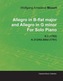 Allegro in B-Flat Major and Allegro in G Minor by Wolfgang Amadeus Mozart for Solo Piano K. 3 K. 312/K6. 590d