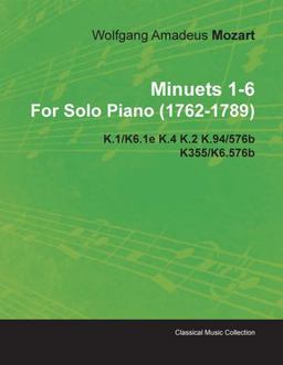 Minuets 1-6 by Wolfgang Amadeus Mozart for Solo Piano K. 1/K6. 1e K. 4 K. 2 K. 94/576b K355/K6. 576b