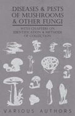 Diseases and Pests of Mushrooms and Other Fungi - with Chapters on Disease, Insects, Sanitation and Pest Control