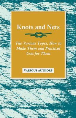 Knots and Nets - the Various Types, How to Make Them and Practical Uses for Them