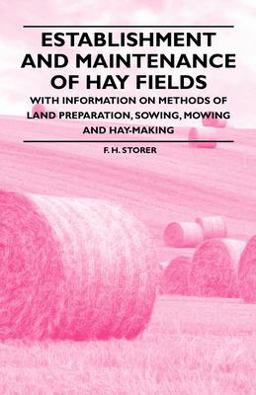 Establishment and Maintenance of Hay Fields - with Information on Methods of Land Preparation, Sowing, Mowing and Hay-Making 1st 9781446530320 Front Cover