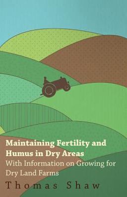 Maintaining Fertility and Humus in Dry Areas - with Information on Growing for Dry Land Farms