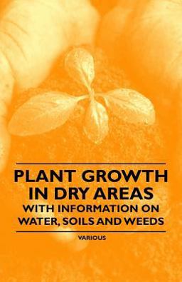 Plant Growth in Dry Areas - with Information on Water, Soils and Weeds
