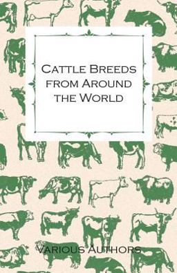Cattle Breeds from Around the World - a Collection of Articles on the Aberdeen Angus, the Hereford, Shorthorns and Other Important Breeds of Cattle