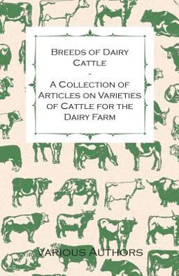 Breeds of Dairy Cattle - a Collection of Articles on Varieties of Cattle for the Dairy Farm