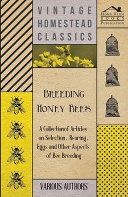 Breeding Honey Bees - a Collection of Articles on Selection, Rearing, Eggs and Other Aspects of Bee Breeding