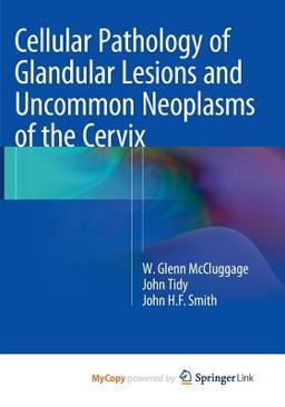 Cellular Pathology of Glandular Lesions and Uncommon Neoplasms of the Cervix