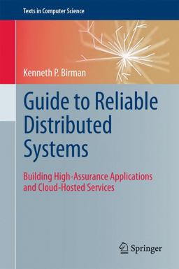 Guide to Reliable Distributed Systems Building High-Assurance Applications and Cloud-Hosted Services  9781447124153 Front Cover