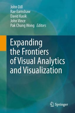 Expanding the Frontiers of Visual Analytics and Visualization Expanding the Frontiers of Visual Analytics and Visualization