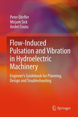 Flow-Induced Pulsation and Vibration in Hydroelectric Machinery Engineer's Guidebook for Planning, Design and Troubleshooting 1st 2012 9781447142515 Front Cover