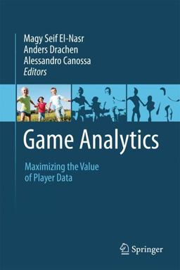Game Analytics Maximizing the Value of Player Data  9781447147688 Front Cover