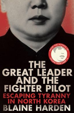 Great Leader and the Fighter Pilot The True Story of the Tyrant Who Created North Korea and the Young Lieutenant Who Stole His Way to Freedom  9781447253365 Front Cover