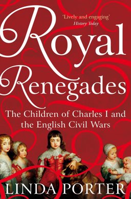 Royal Renegades The Children of Charles I and the English Civil Wars  9781447267607 Front Cover