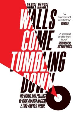 Walls Come Tumbling Down The Music and Politics of Rock Against Racism, 2 Tone and Red Wedge  9781447272694 Front Cover