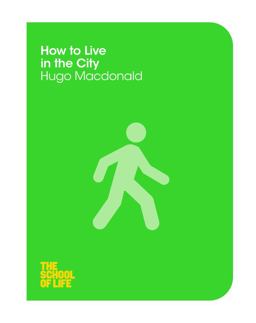 How to Live in the City: the School of Life  9781447293316 Front Cover