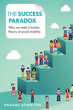 Success Paradox Why We Need a Holistic Theory of Social Mobility  9781447316343 Front Cover