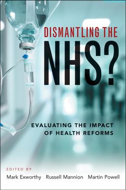 Dismantling the Nhs?: Evaluating the Impact of Health Reforms  9781447330233 Front Cover
