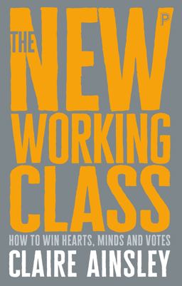 New Working Class How to Win Hearts, Minds and Votes  9781447344186 Front Cover