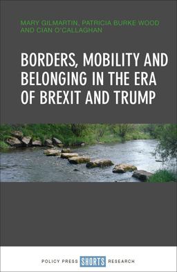 Borders, Mobility and Belonging in the Era of Brexit and Trump: Borders, Mobility and Belonging in the Era of Brexit and Trump  9781447347279 Front Cover