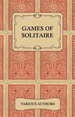 Games of Solitaire - a Collection of Historical Books on the Variations of the Card Game Solitaire