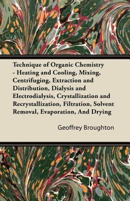 Technique of Organic Chemistry - Heating and Cooling, ing, Centrifuging, Extraction and Distribution, Dialysis and Electrodialysis, Crystallization