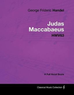 George Frideric Handel - Judas MacCabaeus - Hwv63 - a Full Vocal Score