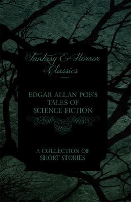 Edgar Allan Poe's Tales of Science Fiction - a Collection of Short Stories