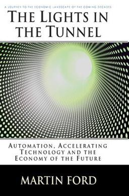 Lights in the Tunnel Automation, Accelerating Technology and the Economy of the Future  9781448659814 Front Cover