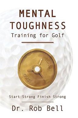 Mental Toughness Training for Golf Start Strong Finish Strong  9781449061883 Front Cover