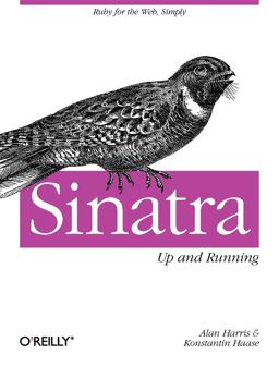 Sinatra: up and Running Ruby for the Web, Simply  9781449304232 Front Cover