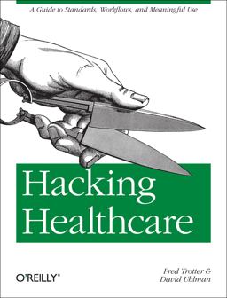 Hacking Healthcare A Guide to Standards, Workflows, and Meaningful Use  9781449305024 Front Cover