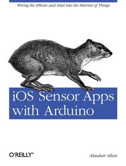 IOS Sensor Apps with Arduino Wiring the IPhone and IPad into the Internet of Things  9781449308483 Front Cover