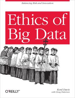 Ethics of Big Data Balancing Risk and Innovation  9781449311797 Front Cover