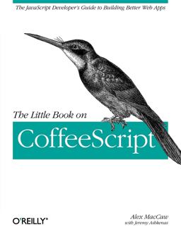Little Book on CoffeeScript The JavaScript Developer's Guide to Building Better Web Apps  9781449321055 Front Cover