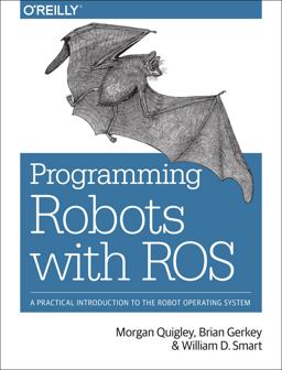 Programming Robots with ROS A Practical Introduction to the Robot Operating System  9781449323899 Front Cover