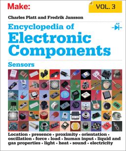 Encyclopedia of Electronic Components Volume 3 Sensors for Location, Presence, Proximity, Orientation, Oscillation, Force, Load, Human Input, Liquid and Gas Properties, Light, Heat, Sound, and Electricity  9781449334314 Front Cover