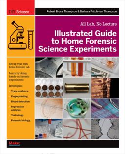 Illustrated Guide to Home Forensic Science Experiments All Lab, No Lecture  9781449334512 Front Cover