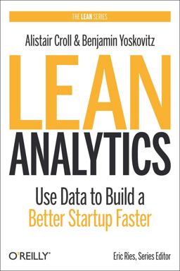 Lean Analytics Use Data to Build a Better Startup Faster  9781449335670 Front Cover