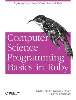 Computer Science Programming Basics in Ruby Exploring Concepts and Curriculum with Ruby  9781449355975 Front Cover