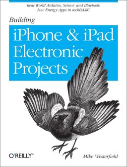 Building IPhone and IPad Electronic Projects Real-World Arduino, Sensor, and Bluetooth Low Energy Apps in TechBASIC  9781449363505 Front Cover