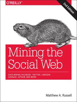 Mining the Social Web Data Mining Facebook, Twitter, LinkedIn, Google+, GitHub, and More 2nd 9781449367619 Front Cover