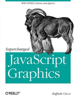 Supercharged JavaScript Graphics With HTML5 Canvas, JQuery, and More  9781449393632 Front Cover