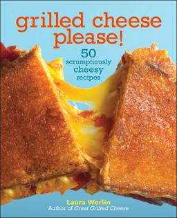 Grilled Cheese Please! 50 Scrumptiously Cheesy Recipes  9781449401658 Front Cover