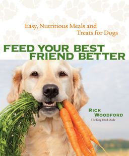 Feed Your Best Friend Better Easy, Nutritious Meals and Treats for Dogs  9781449409937 Front Cover