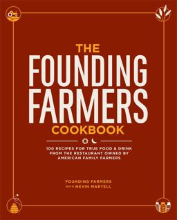 Founding Farmers Cookbook 100 Recipes for True Food and Drink from the Restaurant Owned by American Family Farmers  9781449437169 Front Cover
